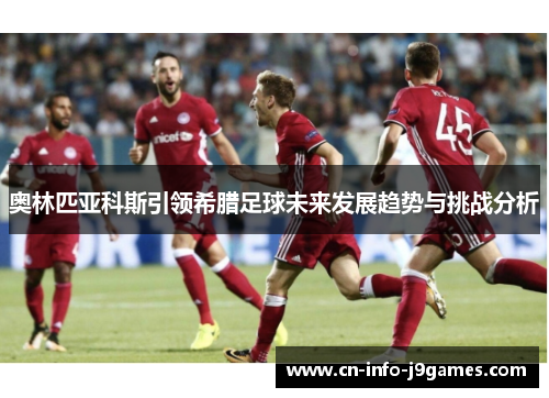 奥林匹亚科斯引领希腊足球未来发展趋势与挑战分析