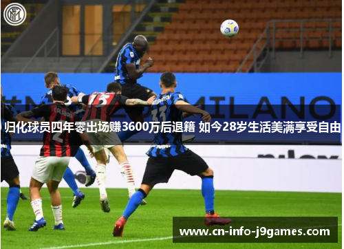 归化球员四年零出场赚3600万后退籍 如今28岁生活美满享受自由 归化球员四年零出场赚3600万后退籍 如今28岁生活美满享受自由