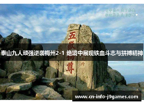 泰山九人顽强逆袭梅州2-1 绝境中展现铁血斗志与拼搏精神