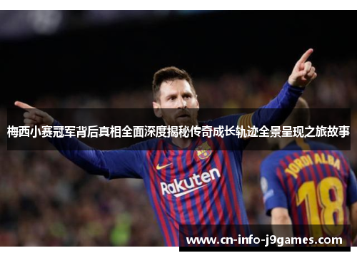 梅西小赛冠军背后真相全面深度揭秘传奇成长轨迹全景呈现之旅故事