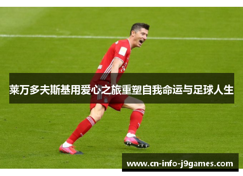 莱万多夫斯基用爱心之旅重塑自我命运与足球人生