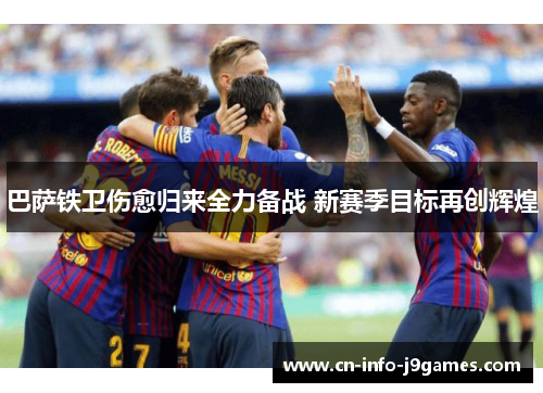 巴萨铁卫伤愈归来全力备战 新赛季目标再创辉煌
