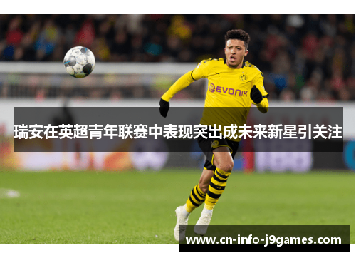 瑞安在英超青年联赛中表现突出成未来新星引关注 瑞安在英超青年联赛中表现突出成未来新星引关注