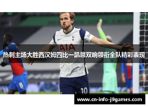 热刺主场大胜西汉姆四比一凯恩双响领衔全队精彩表现