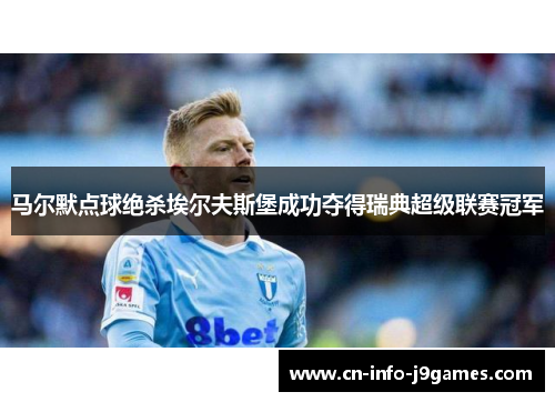 马尔默点球绝杀埃尔夫斯堡成功夺得瑞典超级联赛冠军