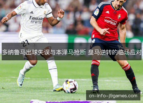 多纳鲁马出球失误与本泽马抢断 皇马逆转的临场应对